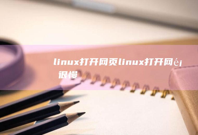 linux打开网页linux打开网页很慢