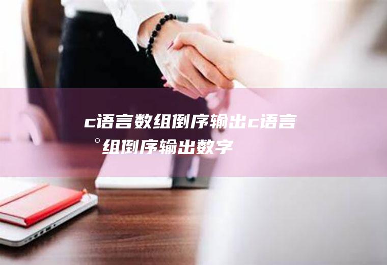 c语言数组倒序输出c语言数组倒序输出数字