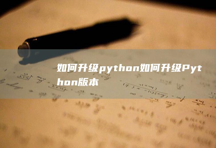 如何升级python如何升级Python版本