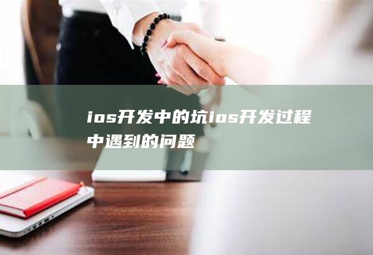 ios开发中的坑ios开发过程中遇到的问题