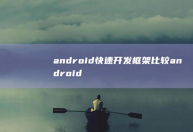 android快速开发框架比较android快速开发框架