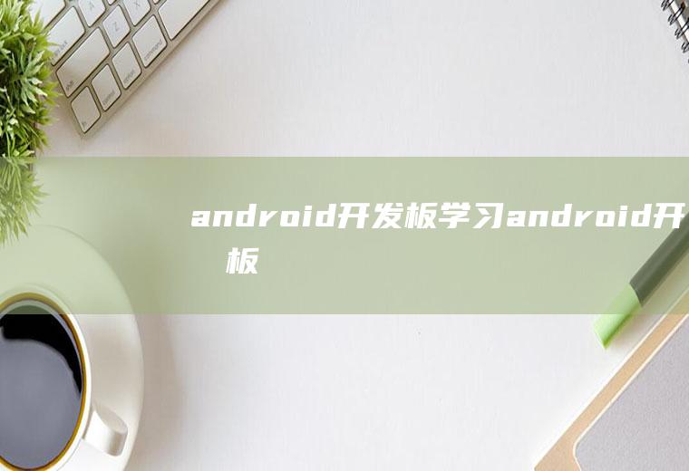 android开发板学习android开发板教程