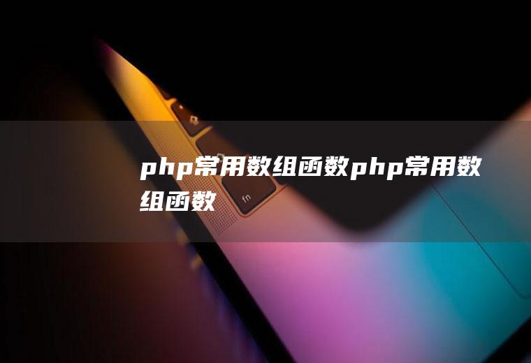 php常用数组函数php常用数组函数
