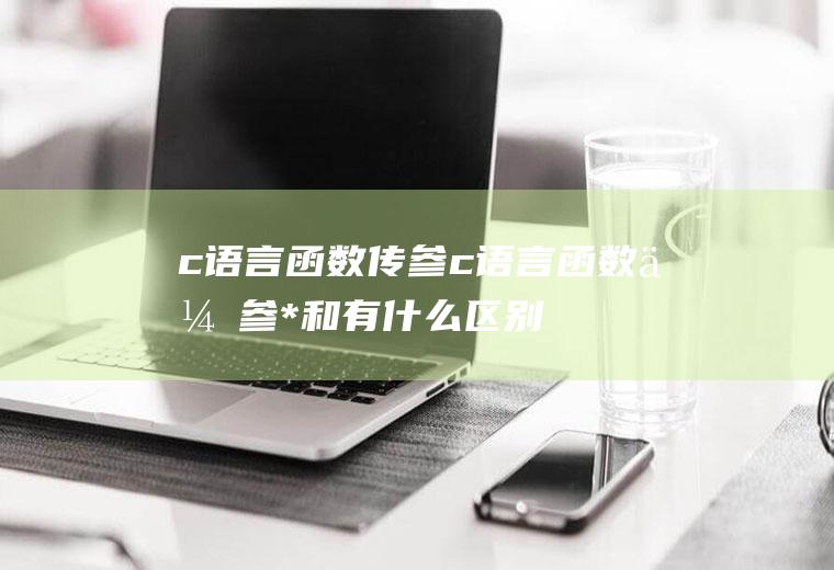 c语言函数传参c语言函数传参*和&有什么区别