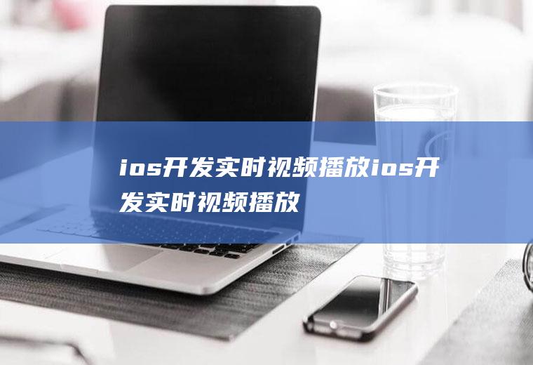 ios开发实时视频播放ios开发实时视频播放软件