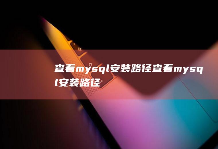 查看mysql安装路径查看mysql安装路径指令