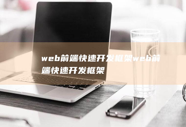 web前端快速开发框架web前端快速开发框架推荐
