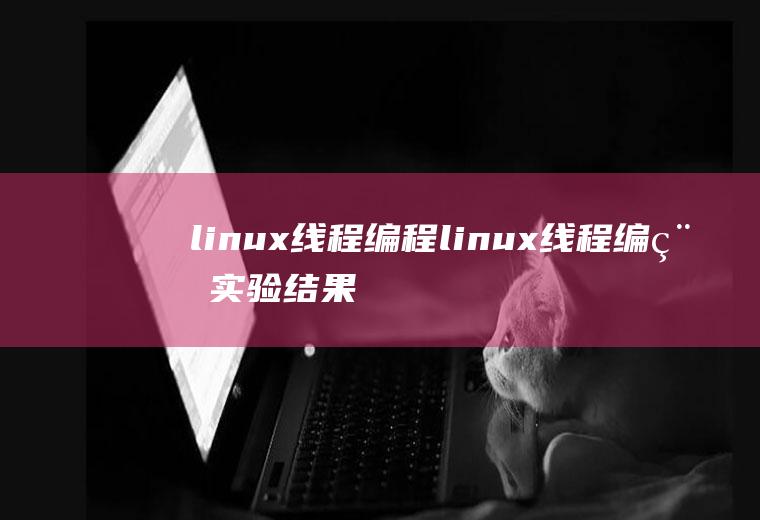linux线程编程linux线程编程实验结果分析