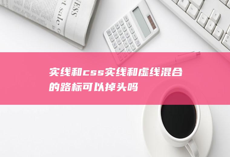 实线和css实线和虚线混合的路标可以掉头吗