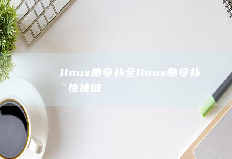 linux命令补全linux命令补全快捷键