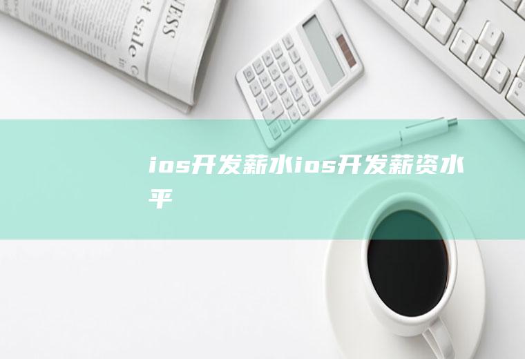 ios开发薪水ios开发薪资水平