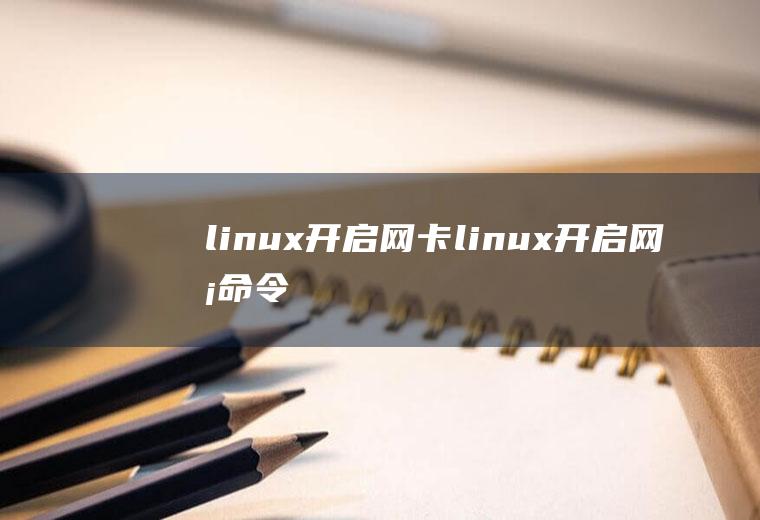 linux开启网卡linux开启网卡命令