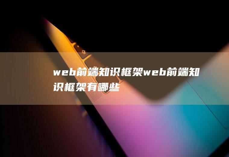 web前端知识框架web前端知识框架有哪些