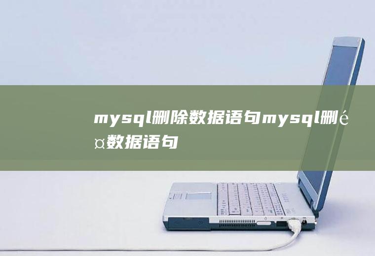 mysql删除数据语句mysql删除数据语句怎么写