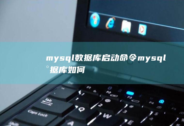 mysql数据库启动命令mysql数据库如何启动