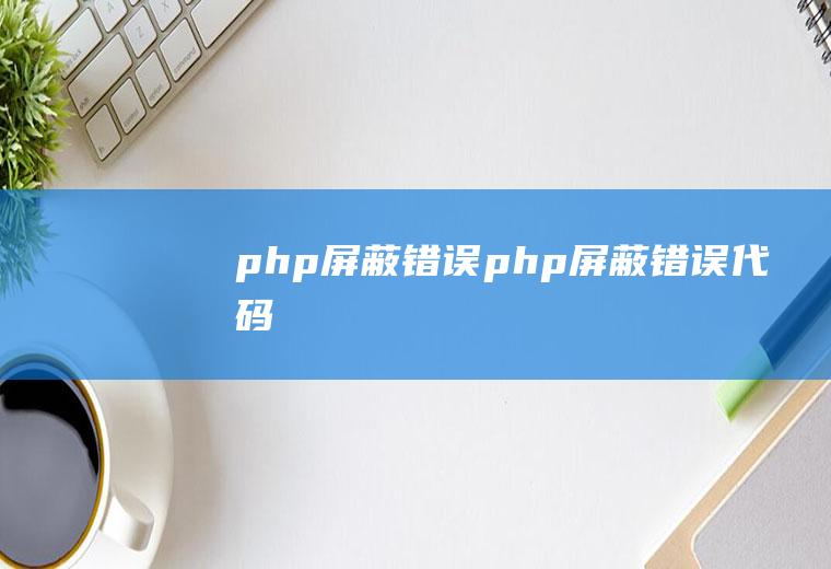 php屏蔽错误php屏蔽错误代码