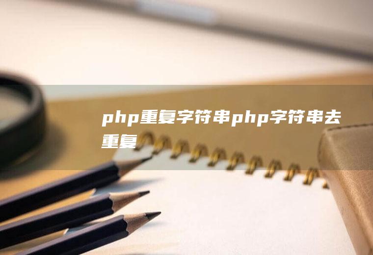 php重复字符串php字符串去重复