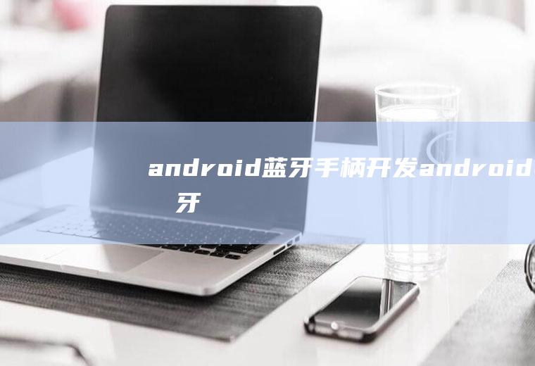 android蓝牙手柄开发android蓝牙手柄