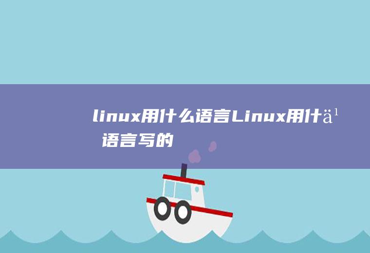 linux用什么语言Linux用什么语言写的