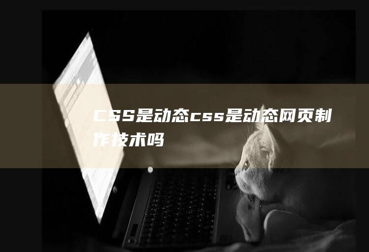 CSS是动态css是动态网页制作技术吗
