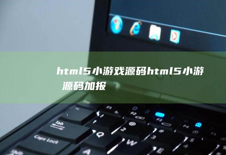 html5小游戏源码html5小游戏源码加报告