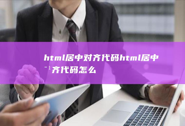 html居中对齐代码html居中对齐代码怎么写