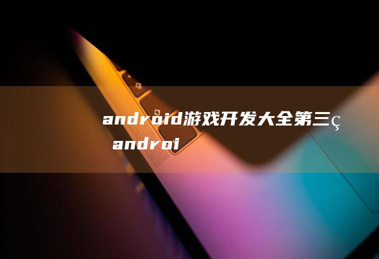 android游戏开发大全第三版android游戏开发大全pdf