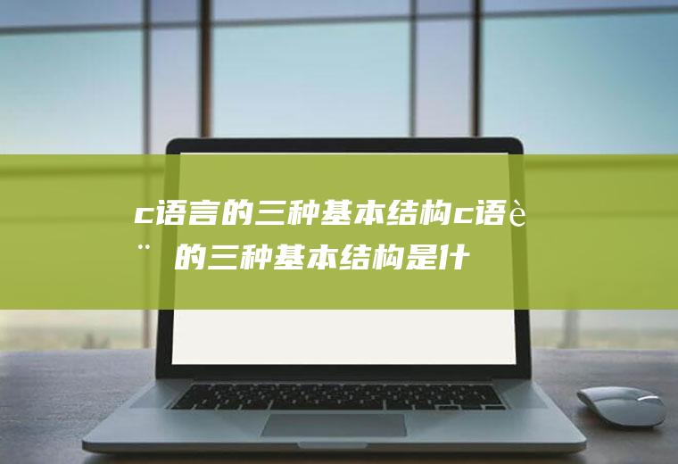 c语言的三种基本结构c语言的三种基本结构是什么