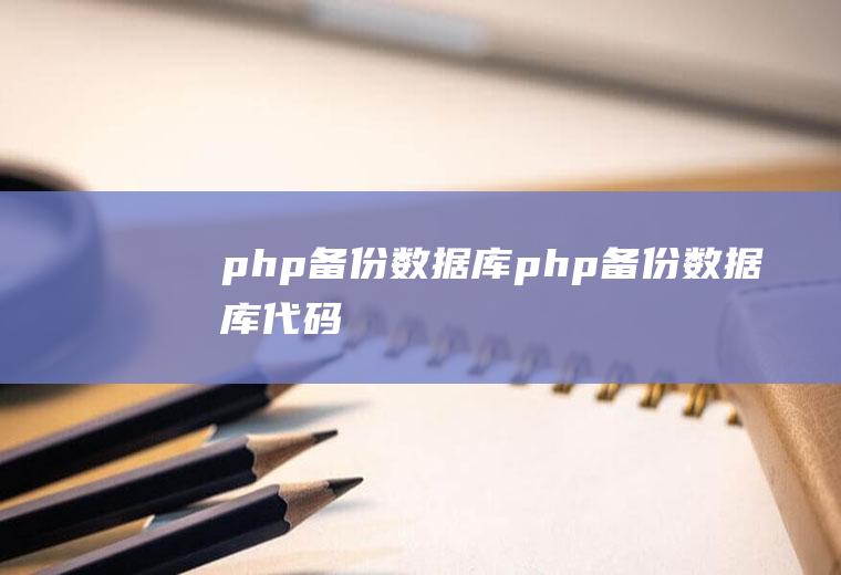 php备份数据库php备份数据库代码