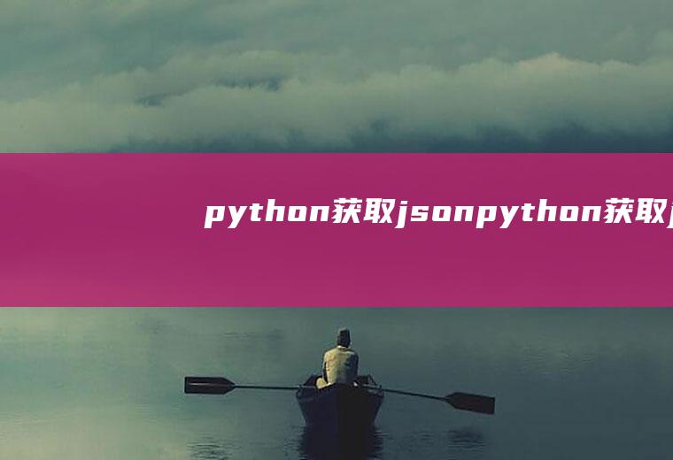 python获取jsonpython获取json数据中某个字段