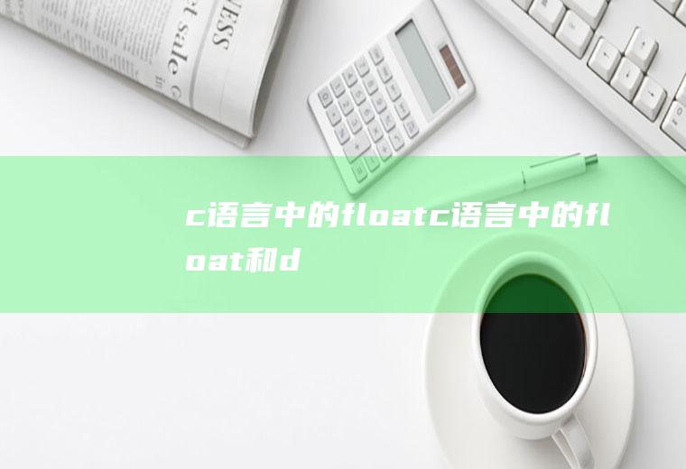 c语言中的floatc语言中的float和double的区别