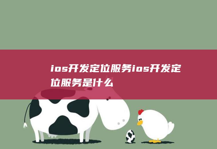 ios开发定位服务ios开发定位服务是什么