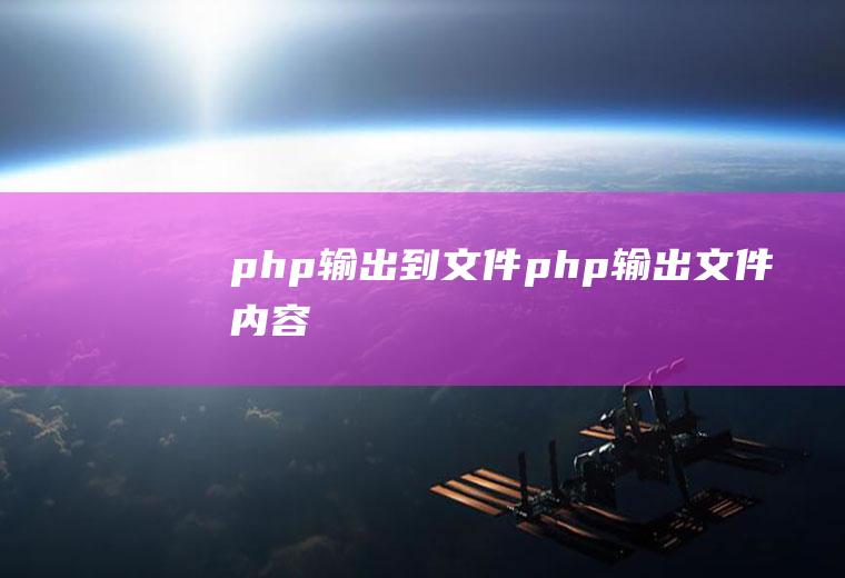 php输出到文件php输出文件内容