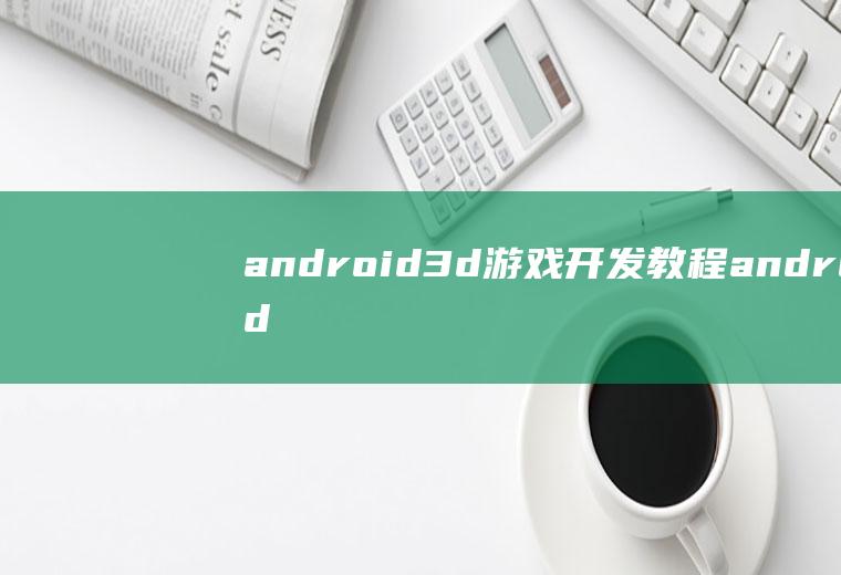 android3d游戏开发教程android3d游戏开发