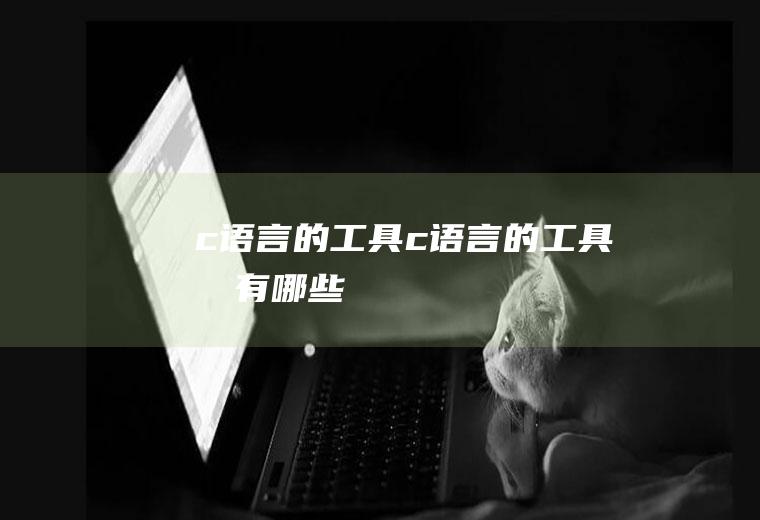 c语言的工具c语言的工具包有哪些