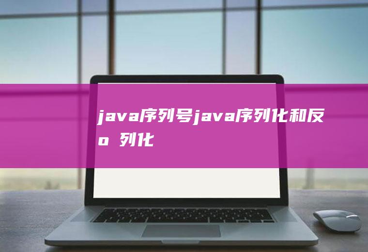 java序列号java序列化和反序列化
