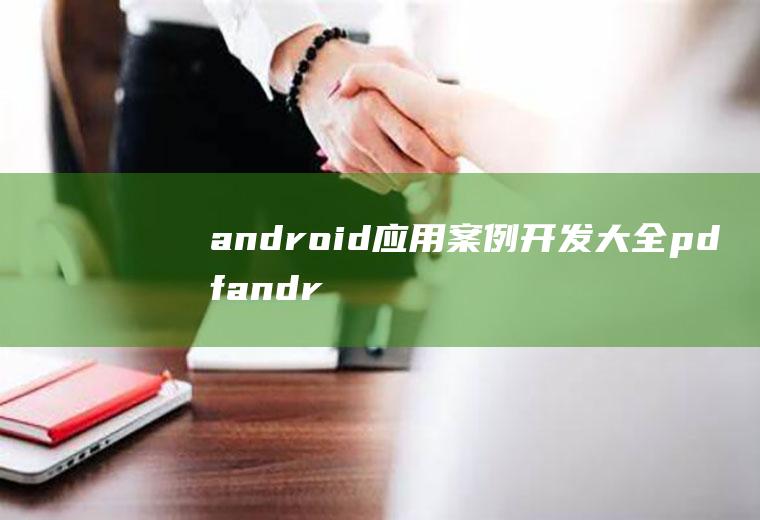 android应用案例开发大全pdfandroid应用案例开发大全第四版pdf