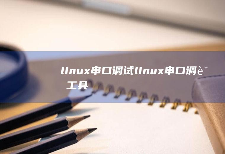 linux串口调试linux串口调试工具