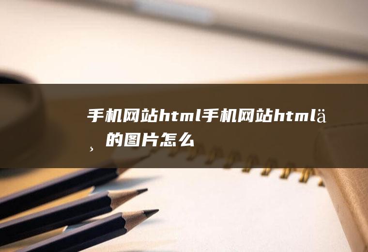 手机网站html手机网站html上的图片怎么下载