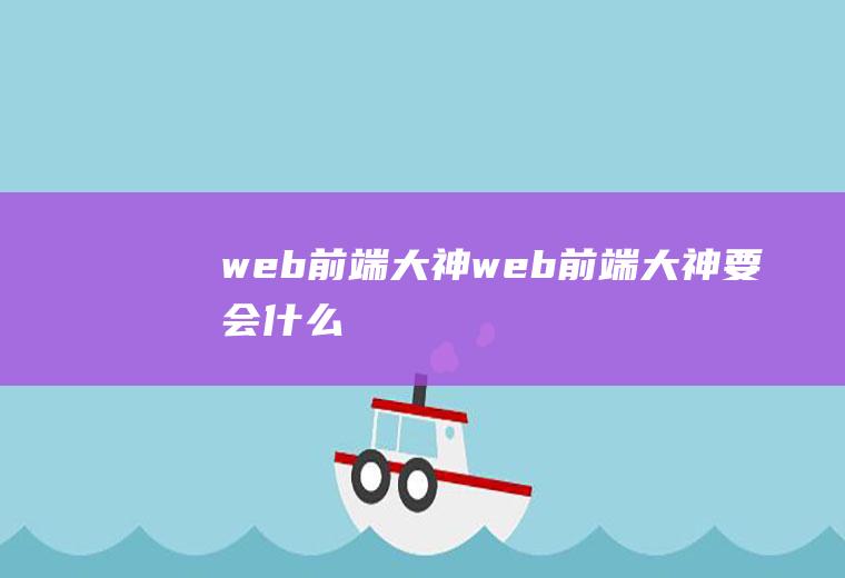 web前端大神web前端大神要会什么