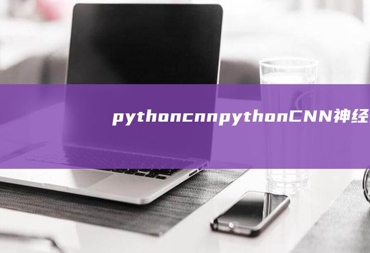 pythoncnnpythonCNN神经网络怎样对数据进行预处理