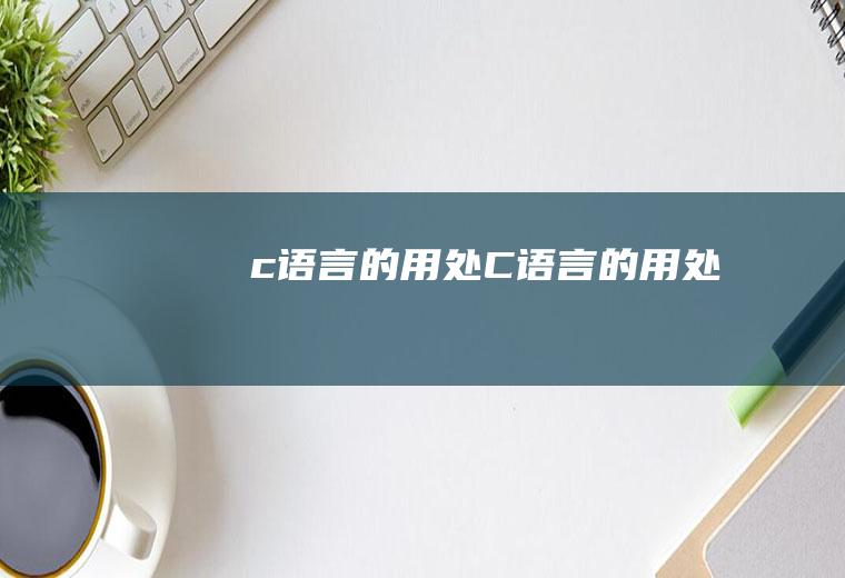 c语言的用处C语言的用处