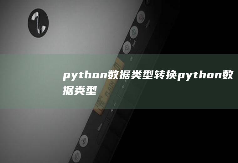 python数据类型转换python数据类型转换函数