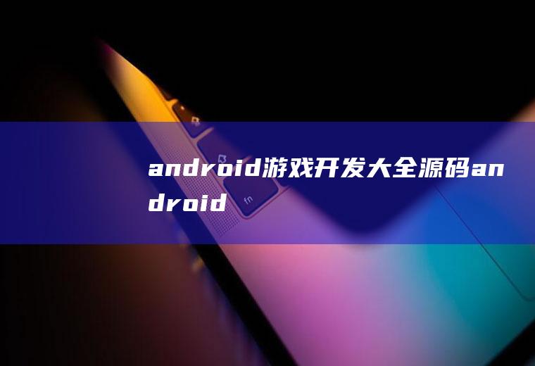 android游戏开发大全源码android