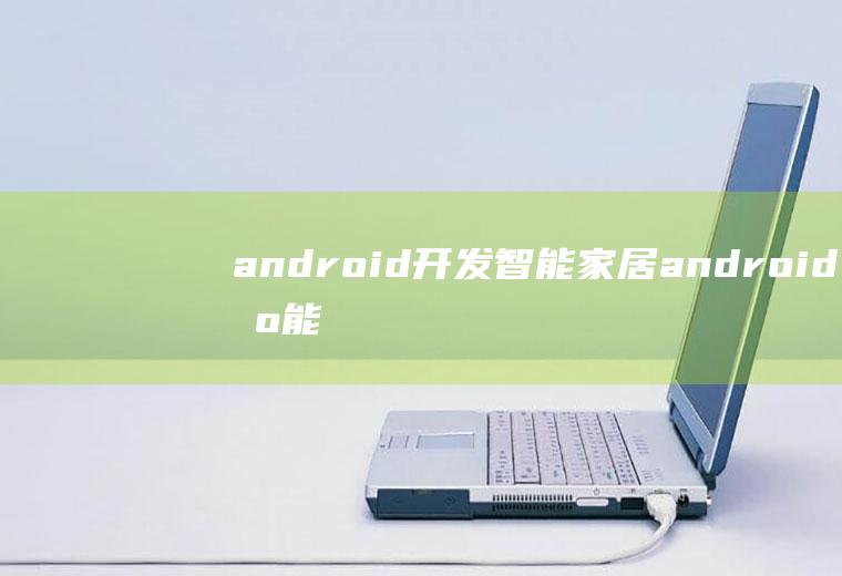 android开发智能家居android智能家居app开发