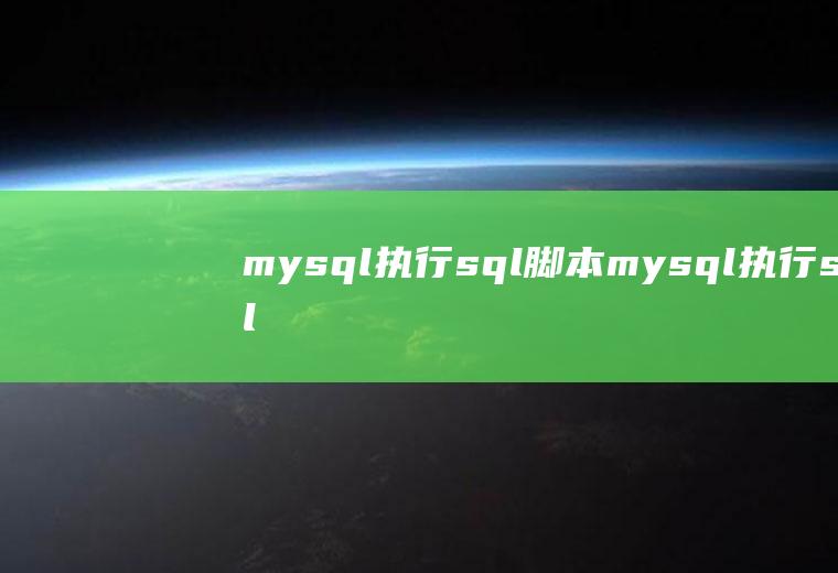 mysql执行sql脚本mysql执行sql脚本文件
