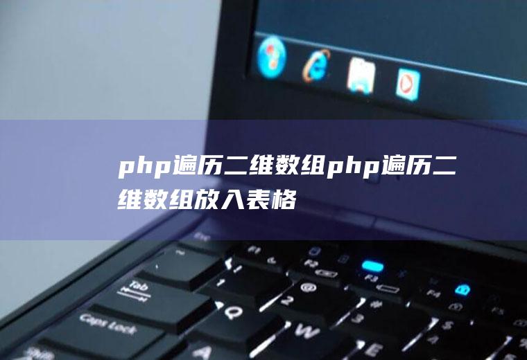 php遍历二维数组php遍历二维数组放入表格