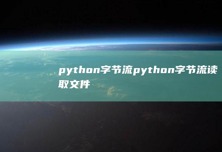 python字节流python字节流读取文件