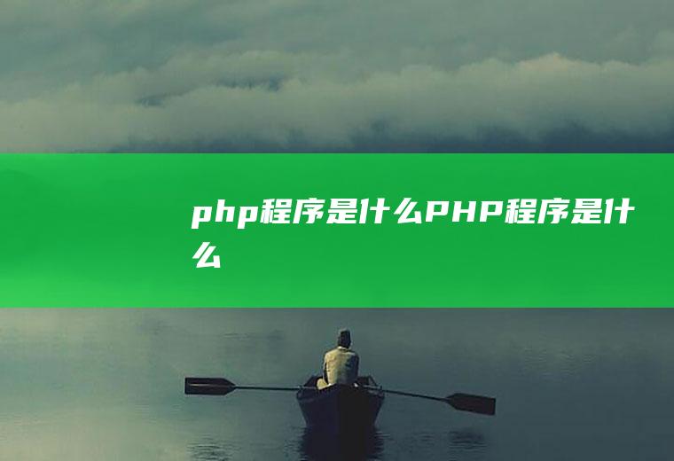 php程序是什么PHP程序是什么