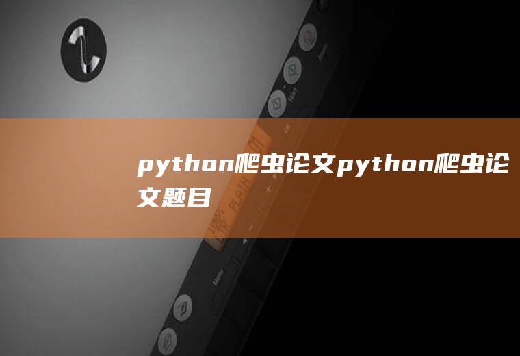 python爬虫论文python爬虫论文题目